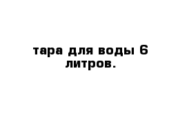 тара для воды 6 литров.